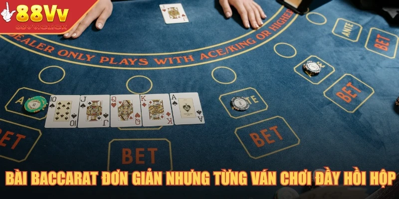 Bài Baccarat đơn giản nhưng từng ván chơi đầy hồi hộp
