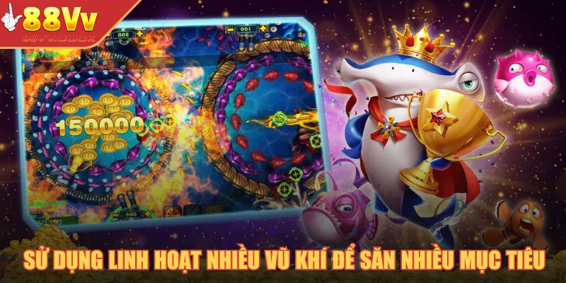 Sử dụng linh hoạt nhiều vũ khí để săn nhiều mục tiêu