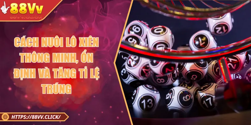 Cách Nuôi Lô Xiên Đơn Giản, Ổn Định Và Dễ Chiến Thắng 2025 4 Cách Nuôi Lô Xiên Thông Minh, Ổn Định Và Tăng Tỉ Lệ Trúng