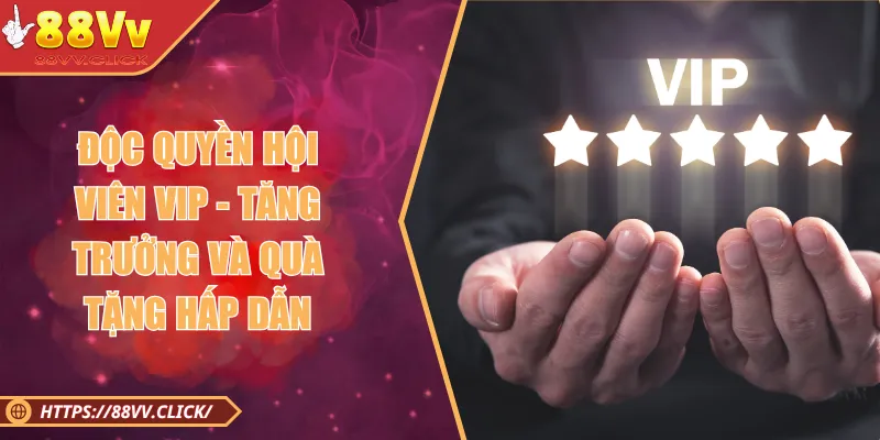 Độc Quyền Hội Viên VIP - Đẳng Cấp Phúc Lợi Cho Dân Chơi 2025 3 Độc Quyền Hội Viên VIP - Tăng Trưởng và Quà Tặng Hấp Dẫn