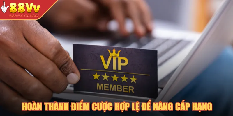 Hoàn thành điểm cược hợp lệ để nâng cấp hạng