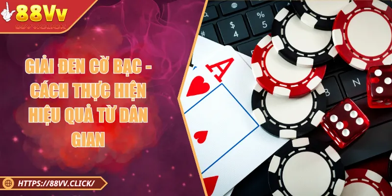 Giải Đen Cờ Bạc - Cách Thực Hiện Hiệu Quả Từ Dân Gian