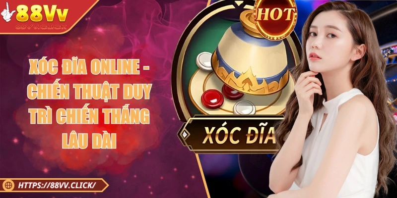 Xóc Đĩa Online - Chiến Thuật Duy Trì Chiến Thắng Lâu Dài